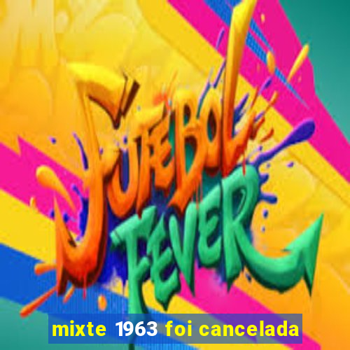 mixte 1963 foi cancelada